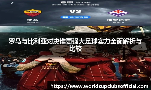 罗马与比利亚对决谁更强大足球实力全面解析与比较