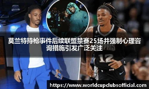 莫兰特持枪事件后续联盟禁赛25场并强制心理咨询措施引发广泛关注